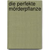 Die perfekte Mörderpflanze door Gerd Reinhold Zeiselberger