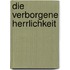 Die verborgene Herrlichkeit