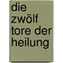 Die zwölf Tore der Heilung