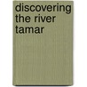 Discovering The River Tamar by John Neale
