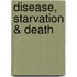 Disease, Starvation & Death