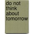 Do Not Think about Tomorrow