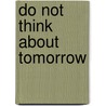 Do Not Think about Tomorrow by Edward Schwartz