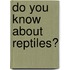 Do You Know about Reptiles?
