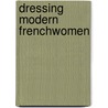 Dressing Modern Frenchwomen by Mary Lynn Stewart