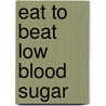Eat To Beat Low Blood Sugar door Martin L. Budd