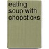 Eating Soup with Chopsticks