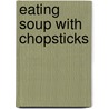 Eating Soup with Chopsticks door Ruth Pennington Paget