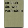 Einfach die Welt verändern door Eugenie Harvey