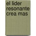 El Lider Resonante Crea Mas