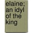 Elaine; An Idyl Of The King