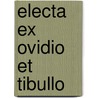 Electa Ex Ovidio Et Tibullo door Ovid Ovid