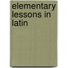 Elementary Lessons In Latin by Otto Augustus Wall