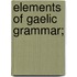 Elements Of Gaelic Grammar;