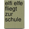 Elfi Elfe fliegt zur Schule door Tatjana Weiler