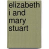 Elizabeth I And Mary Stuart by Anka Muhlstein