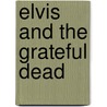 Elvis and the Grateful Dead door Peggy Webb