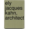 Ely Jacques Kahn, Architect door John A. Stuart