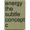 Energy The Subtle Concept C door Jennifer Coopersmith