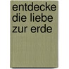 Entdecke die Liebe zur Erde by Wolf Ondruschke