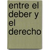 Entre El Deber y El Derecho by Antonio Hurtado