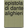 Epistola Di Dante Alighieri by Alighieri Dante Alighieri