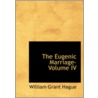 Eugenic Marriage- Volume Iv door William Grant Hague