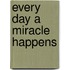 Every Day a Miracle Happens