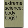 Extreme Science: Body Bugs! door Trevor Day