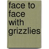 Face to Face with Grizzlies door Joel Sartore