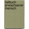 Fallbuch Erwachsener Mensch by Unknown