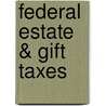 Federal Estate & Gift Taxes by Unknown