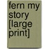 Fern My Story [Large Print]