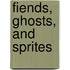 Fiends, Ghosts, And Sprites