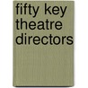 Fifty Key Theatre Directors by Shomit Mitter