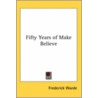 Fifty Years Of Make Believe door Frederick Warde