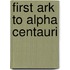First Ark to Alpha Centauri
