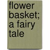 Flower Basket; A Fairy Tale door Hurst Longman Hurst Rees Orme and Brown