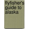 Flyfisher's Guide to Alaska by Scott Haugen