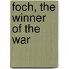 Foch, The Winner Of The War by Raymond Recouly