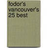 Fodor's Vancouver's 25 Best by Tim Jepson