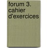 Forum 3. Cahier d'exercices door Onbekend