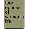 Four Epochs of Woman's Life by Anna Mary Galbraith