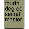 Fourth Degree Secret Master by Unknown