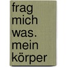 Frag mich was. Mein Körper door Andreas Piel