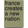 France Creates a New Nation by Gilbert Di Lucia