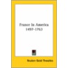 France In America 1497-1763 by Reuben Gold Thwaites