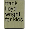 Frank Lloyd Wright for Kids by Kathleen Thorne-Thomsen