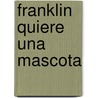 Franklin Quiere Una Mascota by Paulette Bourgeois
