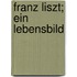 Franz Liszt; Ein Lebensbild
